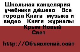 Школьная канцелярия, учебники дёшево - Все города Книги, музыка и видео » Книги, журналы   . Крым,Новый Свет